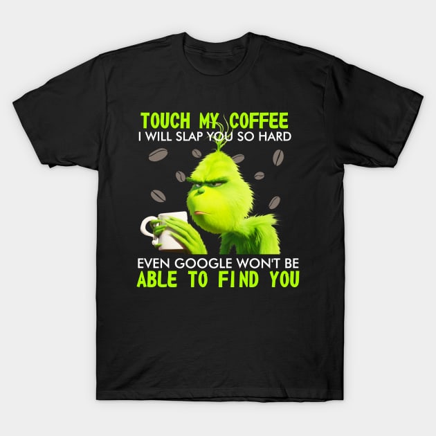 Touch my coffee I will slap you so hard even goggle won't be able to find me T-Shirt by TEEPHILIC